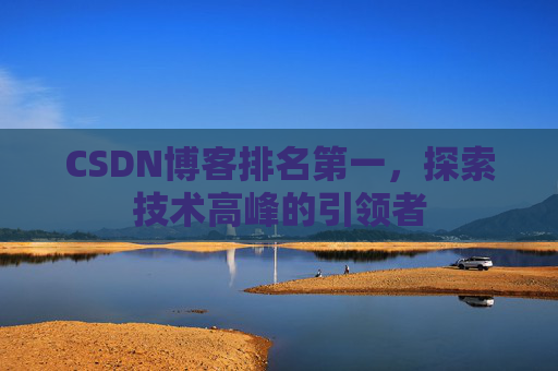 CSDN博客排名第一，探索技术高峰的引领者